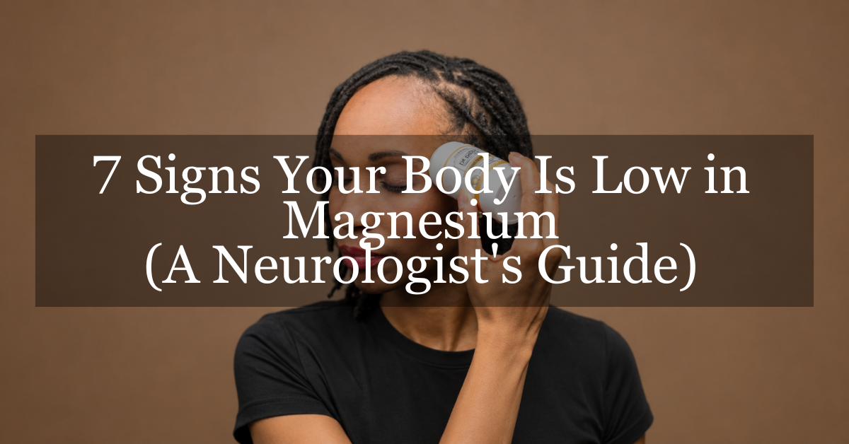 7 Signs Your Body Is Low in Magnesium (A Neurologist's Guide)