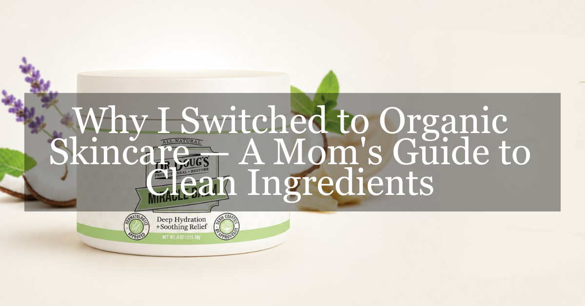 Why I Switched to Organic Skincare — A Mom's Guide to Clean Ingredients