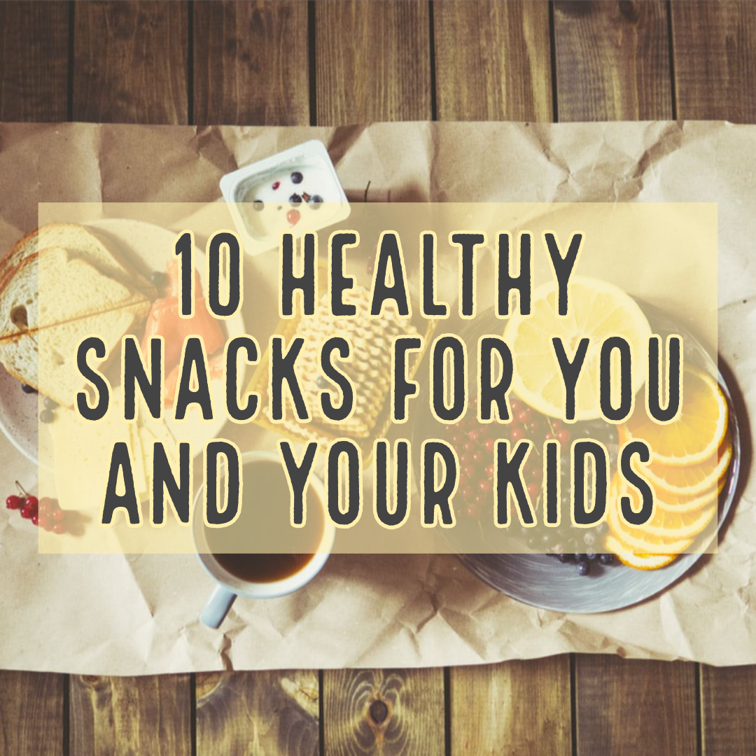 10 Healthy Snacks for You and Your Kids