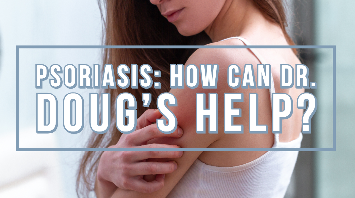 Psoriasis: What is it & How Can We Help?